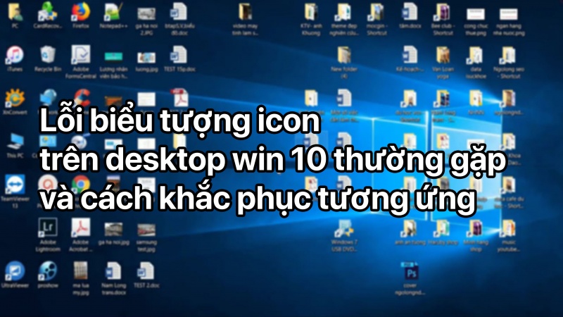 Loi Bieu Tuong Icon Tren Desktop Win 10 Thuong Gap Va Cach Khac Phuc Tuong Ung.jpg